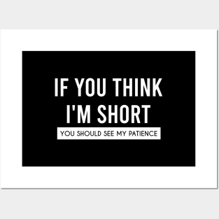 If You think I'm Short, You Should See My Patience Posters and Art